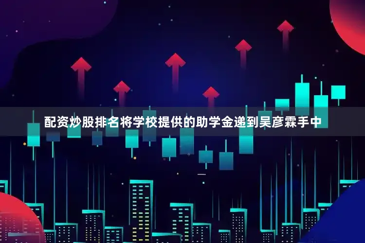 配资炒股排名将学校提供的助学金递到吴彦霖手中
