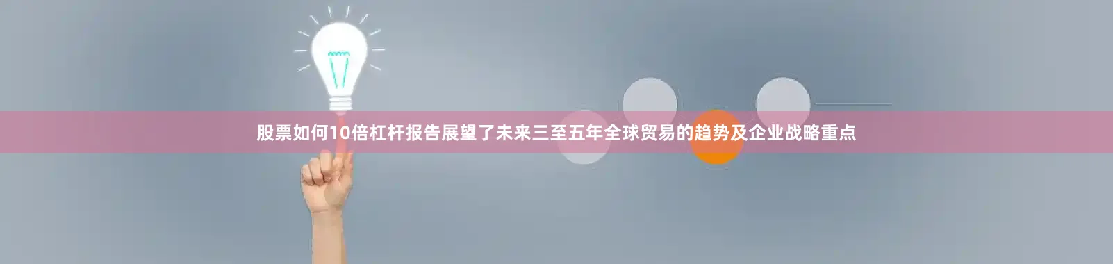 股票如何10倍杠杆报告展望了未来三至五年全球贸易的趋势及企业战略重点
