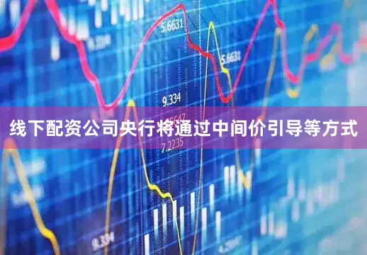 线下配资公司央行将通过中间价引导等方式