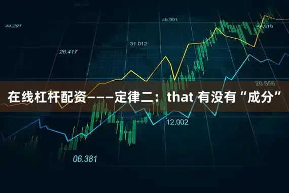 在线杠杆配资———定律二：that 有没有“成分”