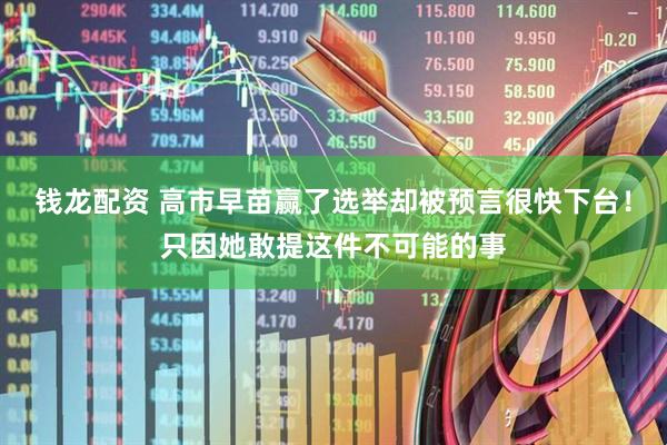 钱龙配资 高市早苗赢了选举却被预言很快下台！只因她敢提这件不可能的事